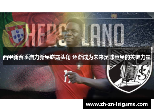 西甲新赛季潜力新星崭露头角 逐渐成为未来足球巨星的关键力量