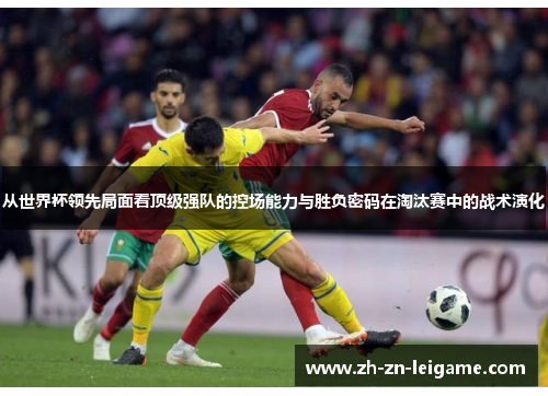 从世界杯领先局面看顶级强队的控场能力与胜负密码在淘汰赛中的战术演化