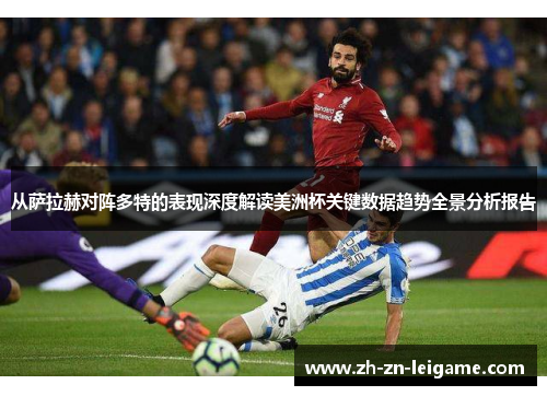 从萨拉赫对阵多特的表现深度解读美洲杯关键数据趋势全景分析报告